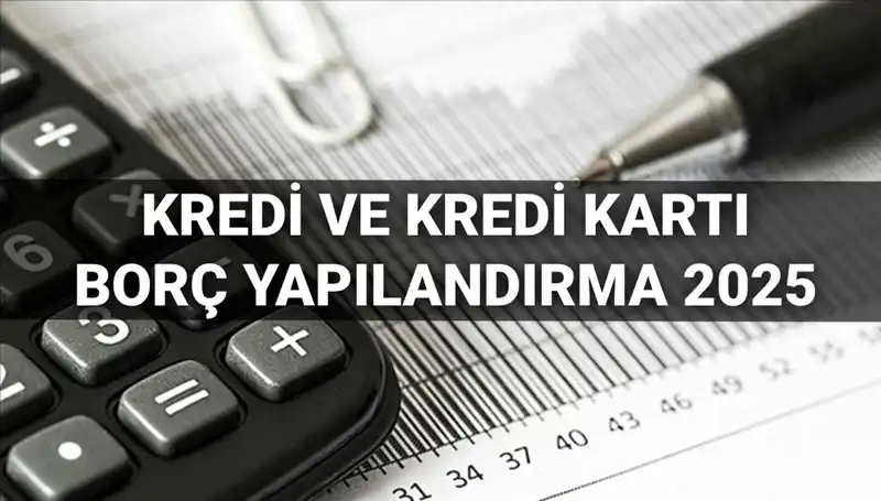 2025 Yılında Kredi ve Kredi Kartı Borcu Yapılandırma Başvuruları: Her Şeyi Öğrenin!