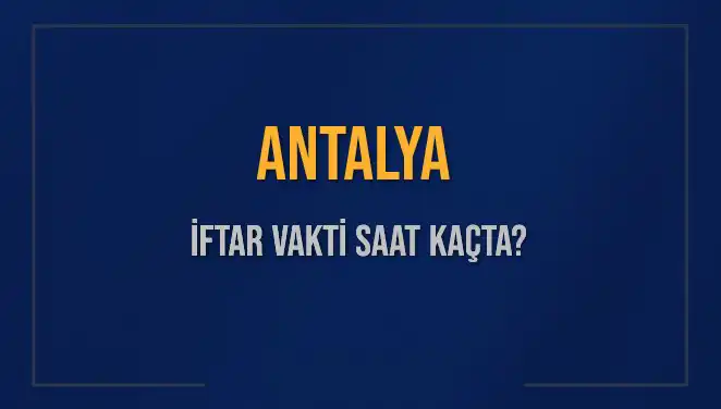 Antalya İftar Vakti Ne Zaman, Kaç Dakika Kaldı?